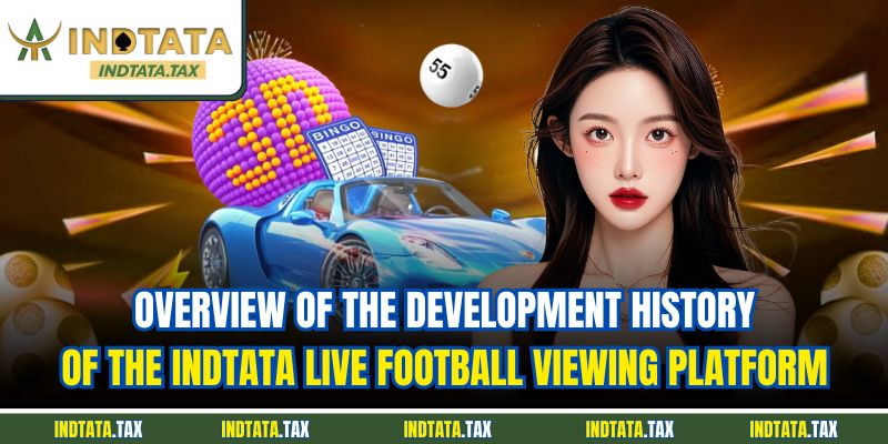 Overview of the development history of the INDTATA live football viewing platform